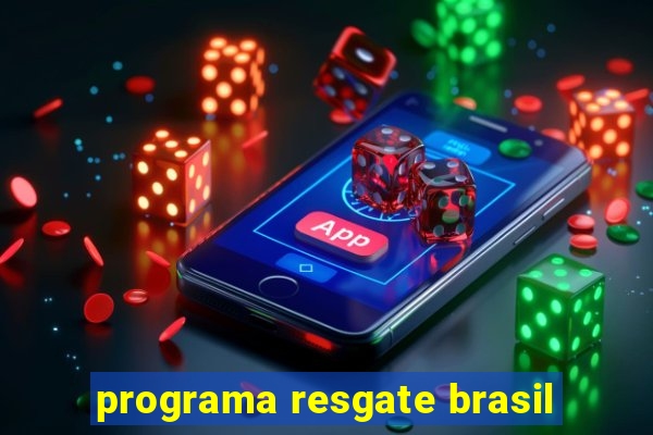 programa resgate brasil